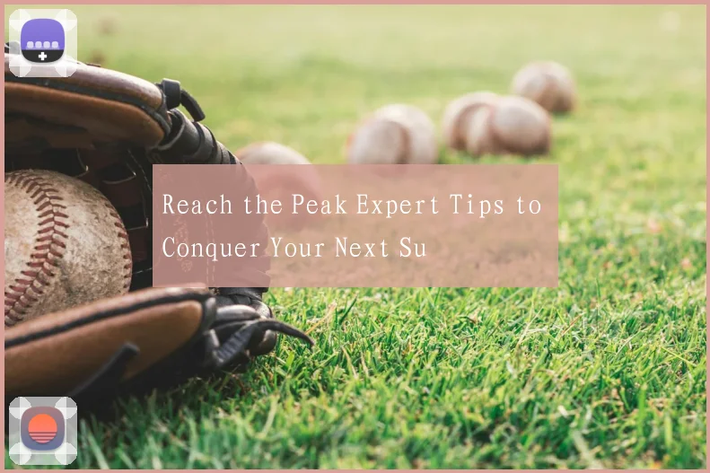Reach the Peak Expert Tips to Conquer Your Next Su