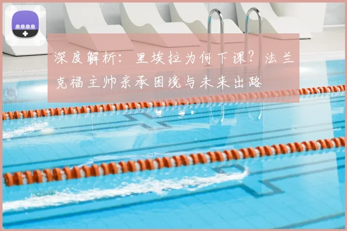 深度解析：里埃拉为何下课？法兰克福主帅亲承困境与未来出路