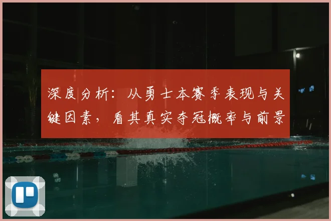 深度分析：从勇士本赛季表现与关键因素，看其真实夺冠概率与前景