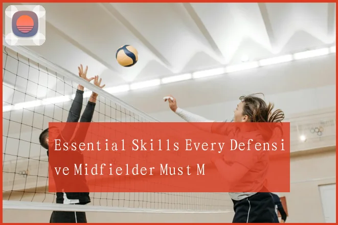 Essential Skills Every Defensive Midfielder Must M